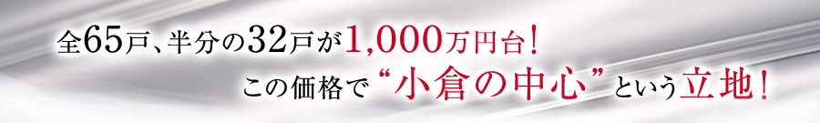 全65戸、半分の32戸が1000万円台！この価格で小倉の中心という立地！